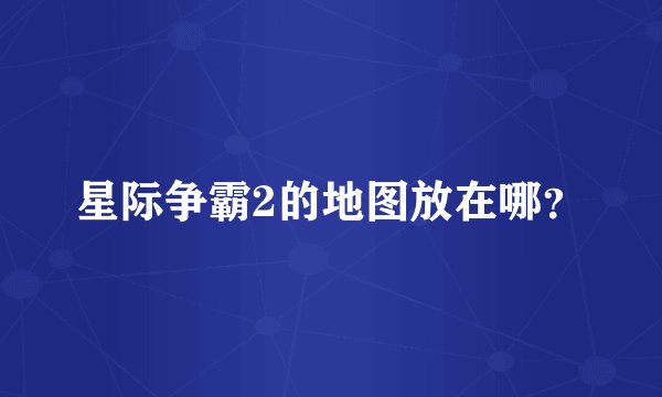 星际争霸2的地图放在哪？