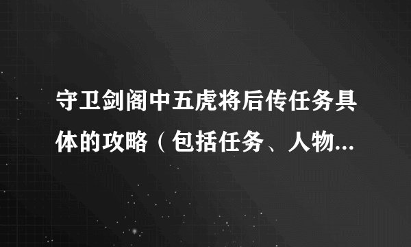 守卫剑阁中五虎将后传任务具体的攻略（包括任务、人物装备、修神、触发人物）是什么？