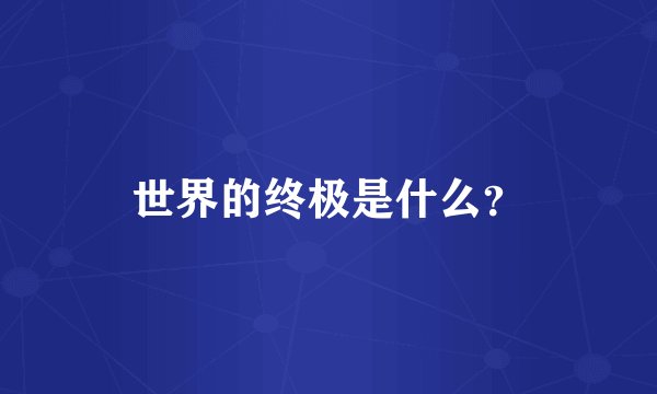 世界的终极是什么？