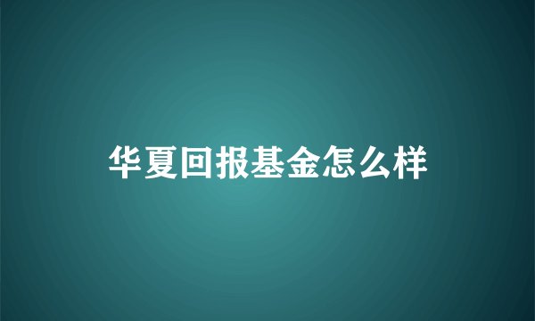 华夏回报基金怎么样