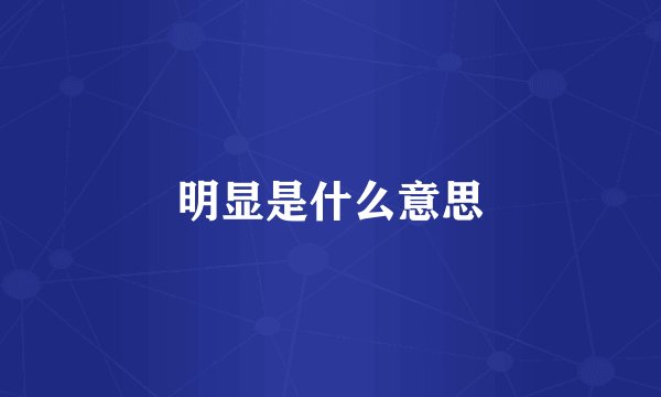 明显是什么意思