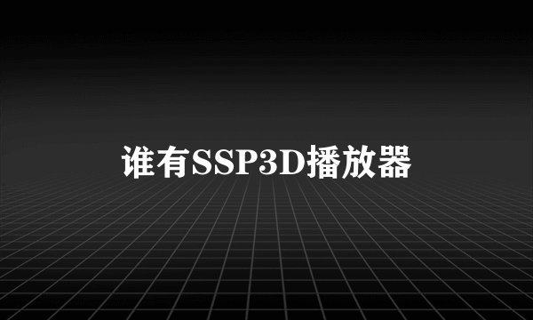 谁有SSP3D播放器
