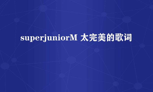 superjuniorM 太完美的歌词