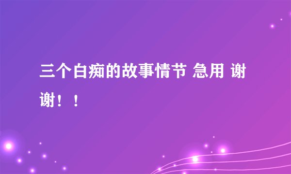 三个白痴的故事情节 急用 谢谢！！