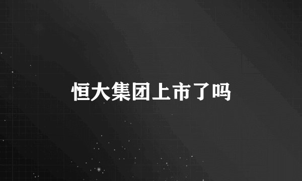 恒大集团上市了吗