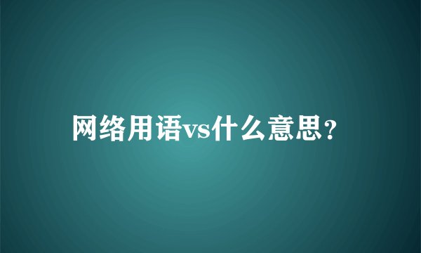 网络用语vs什么意思？