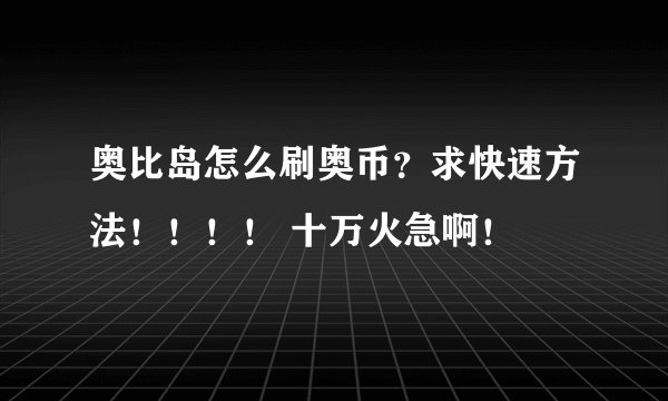 奥比岛怎么刷奥币？求快速方法！！！！ 十万火急啊！
