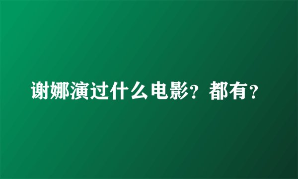 谢娜演过什么电影？都有？