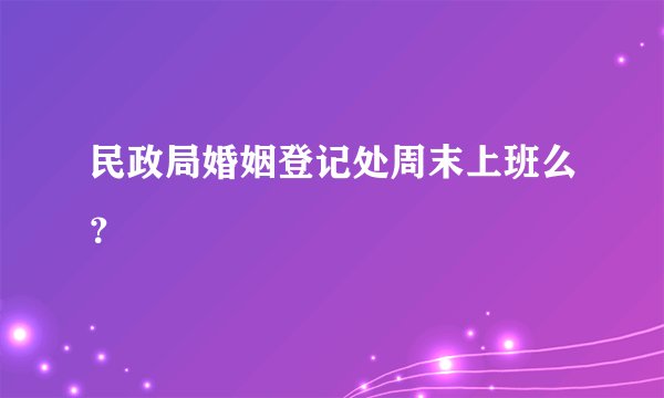 民政局婚姻登记处周末上班么？