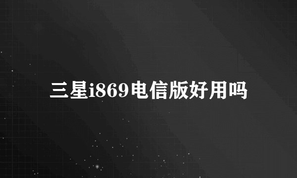 三星i869电信版好用吗