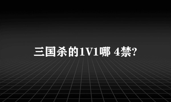 三国杀的1V1哪 4禁?