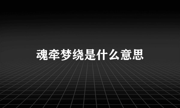 魂牵梦绕是什么意思