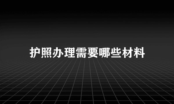 护照办理需要哪些材料