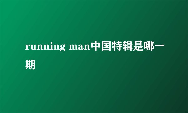 running man中国特辑是哪一期