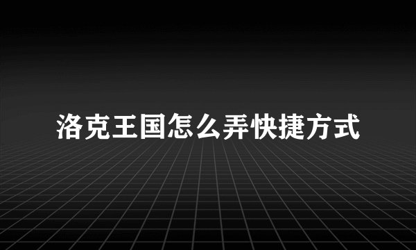 洛克王国怎么弄快捷方式