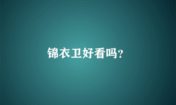 锦衣卫好看吗？
