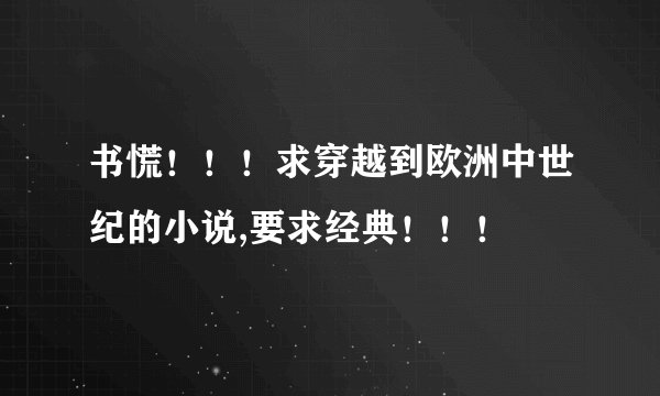 书慌！！！求穿越到欧洲中世纪的小说,要求经典！！！