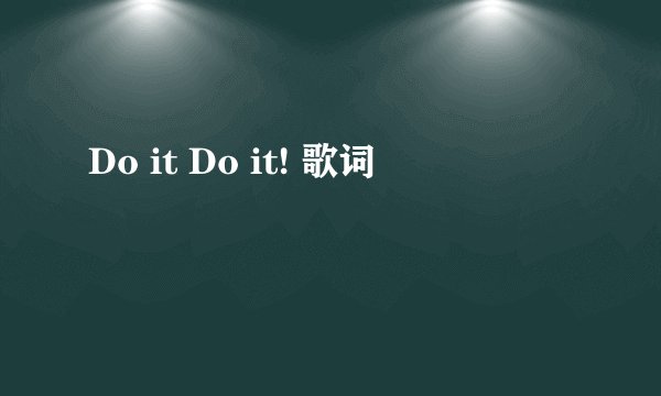 Do it Do it! 歌词