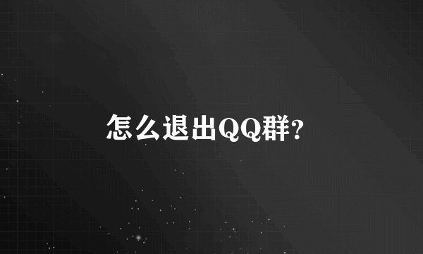 怎么退出QQ群？