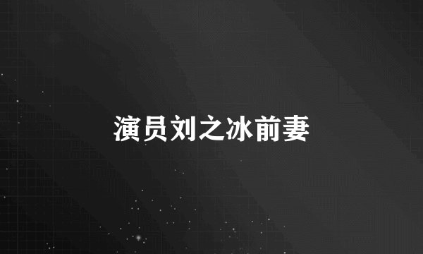 演员刘之冰前妻