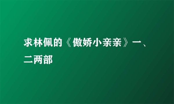 求林佩的《傲娇小亲亲》一、二两部