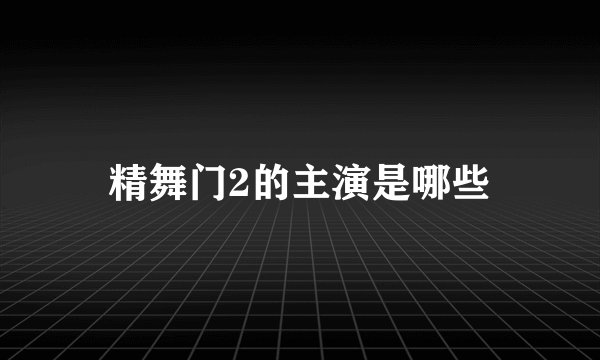 精舞门2的主演是哪些