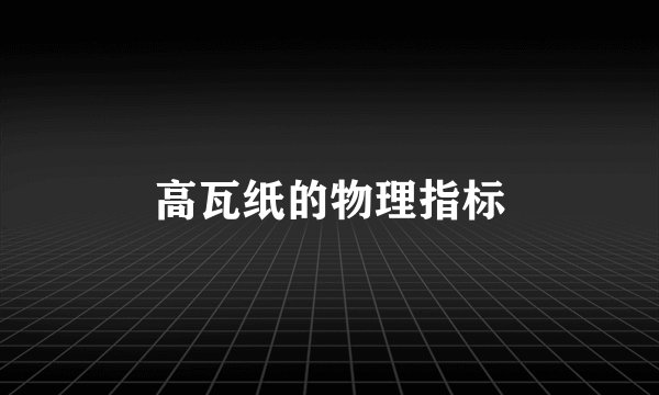 高瓦纸的物理指标