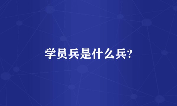 学员兵是什么兵?