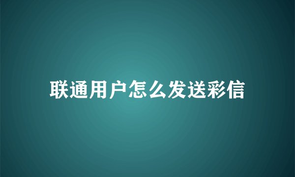 联通用户怎么发送彩信