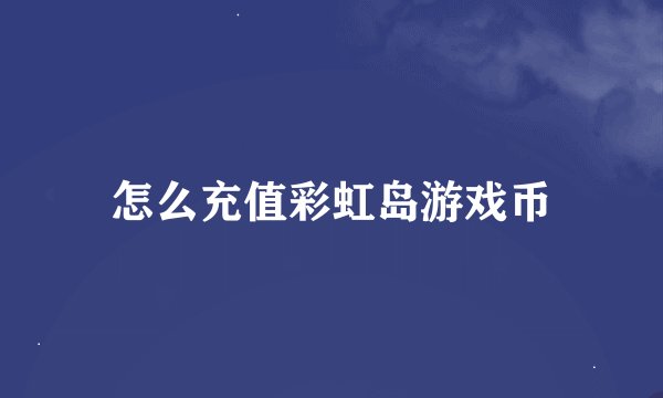 怎么充值彩虹岛游戏币