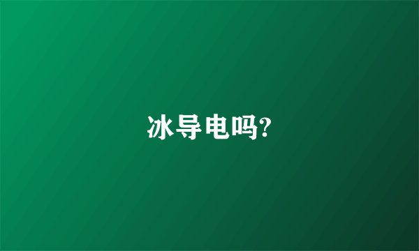 冰导电吗?