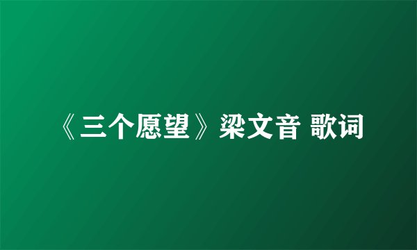 《三个愿望》梁文音 歌词