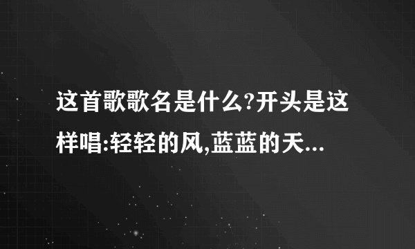 这首歌歌名是什么?开头是这样唱:轻轻的风,蓝蓝的天,太阳藏在云里面,红红的花儿开得艳,谁人把它赠红颜大神