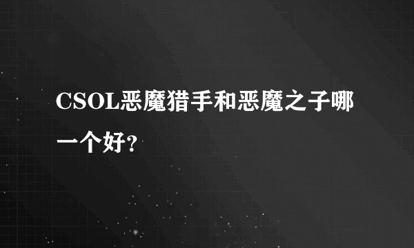 CSOL恶魔猎手和恶魔之子哪一个好？