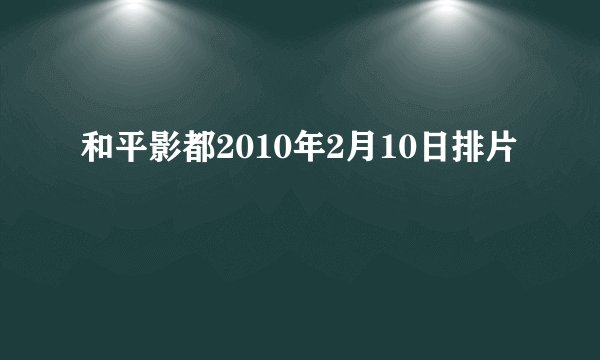 和平影都2010年2月10日排片