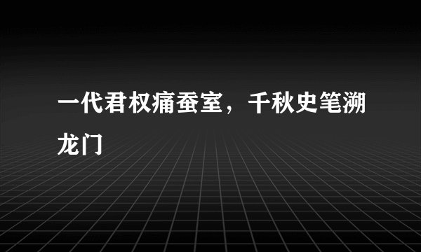 一代君权痛蚕室，千秋史笔溯龙门