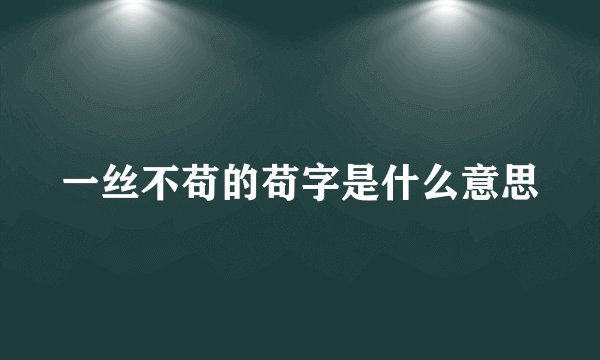一丝不苟的苟字是什么意思