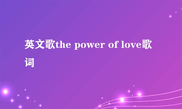 英文歌the power of love歌词