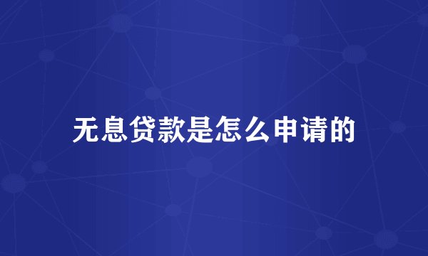无息贷款是怎么申请的