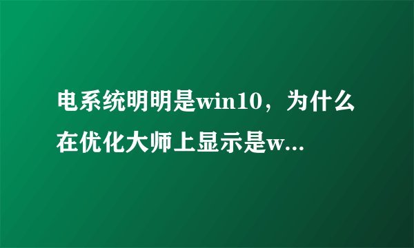 电系统明明是win10，为什么在优化大师上显示是win8？