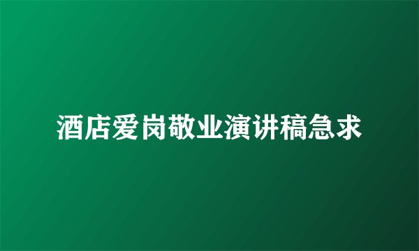 酒店爱岗敬业演讲稿急求