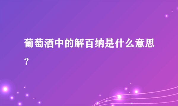 葡萄酒中的解百纳是什么意思？