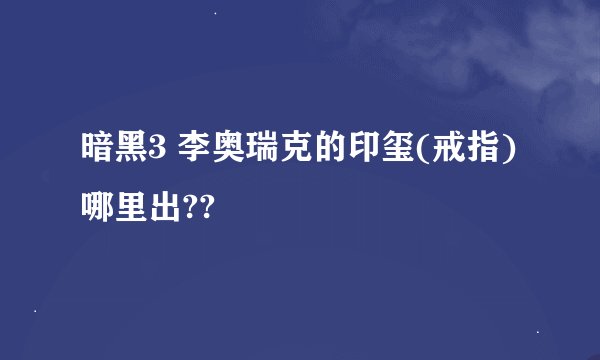 暗黑3 李奥瑞克的印玺(戒指)哪里出??