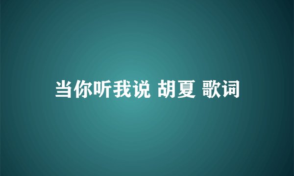 当你听我说 胡夏 歌词