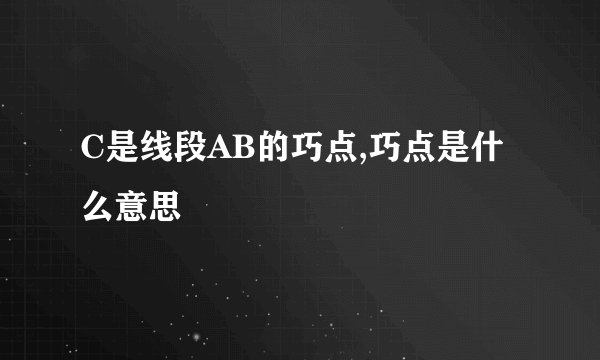C是线段AB的巧点,巧点是什么意思