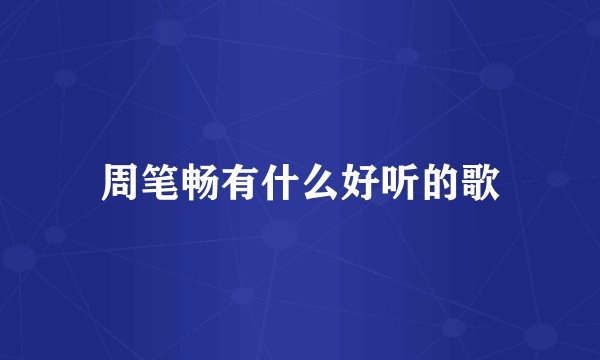 周笔畅有什么好听的歌