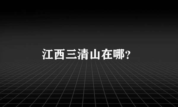 江西三清山在哪？