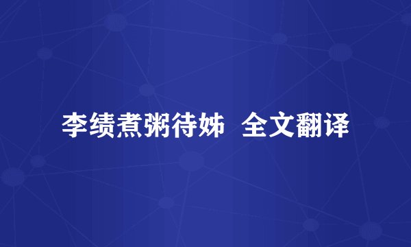 李绩煮粥待姊  全文翻译