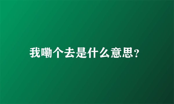 我嘞个去是什么意思？