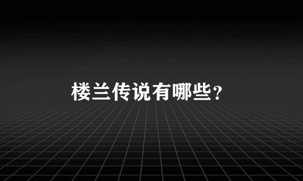 楼兰传说有哪些？